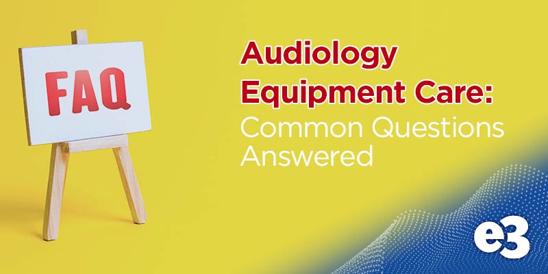 Audiology Equipment Care Frequent Asked Questions